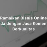 Ramaikan Bisnis Online Anda dengan Jasa Komentar Berkualitas