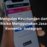 Mengulas Keuntungan dan Risiko Menggunakan Jasa Komentar Instagram