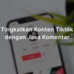 Tingkatkan konten tiktok dengan jasa komentar