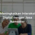 Meningkatkan Interaksi Digital dengan Jasa Komentar: Pentingnya Keterlibatan dalam Era Digital